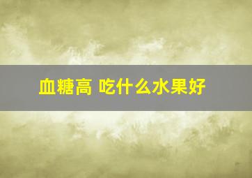 血糖高 吃什么水果好